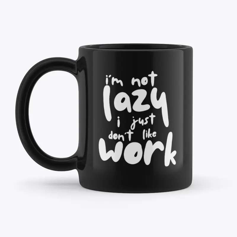 I'm Not Lazy, I Just Don't Like Work Mug