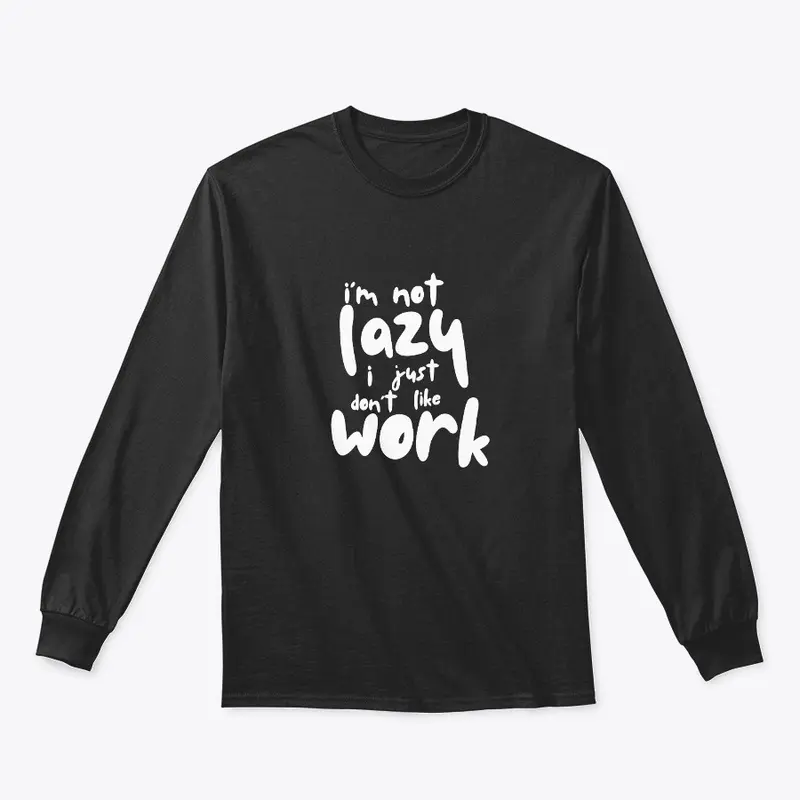 Not Lazy, I Just Don't Like Work T-Shirt