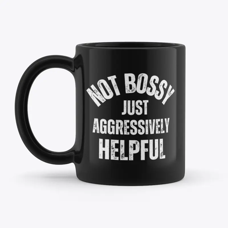 Not Bossy, Just Aggressively Helpful Mug