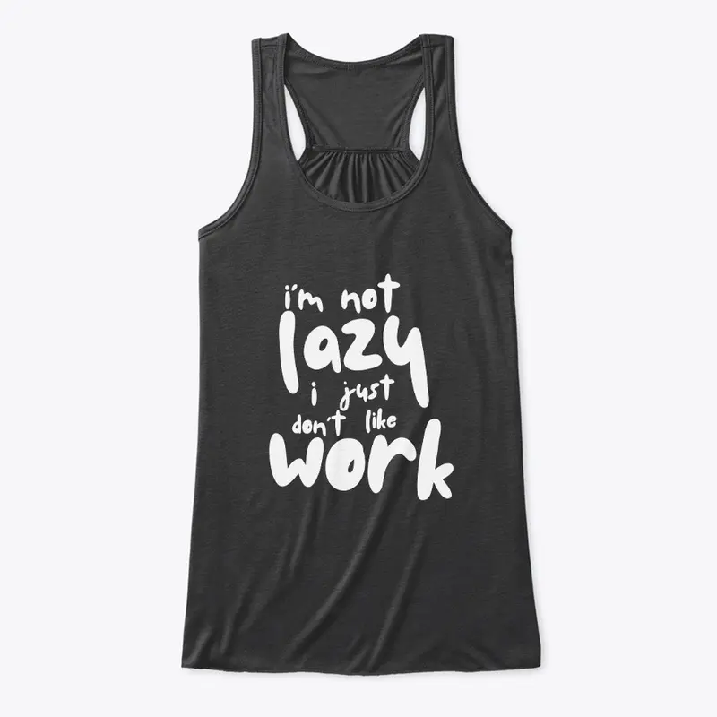 Not Lazy, I Just Don't Like Work T-Shirt