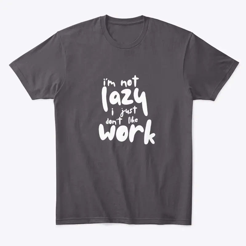 Not Lazy, I Just Don't Like Work T-Shirt