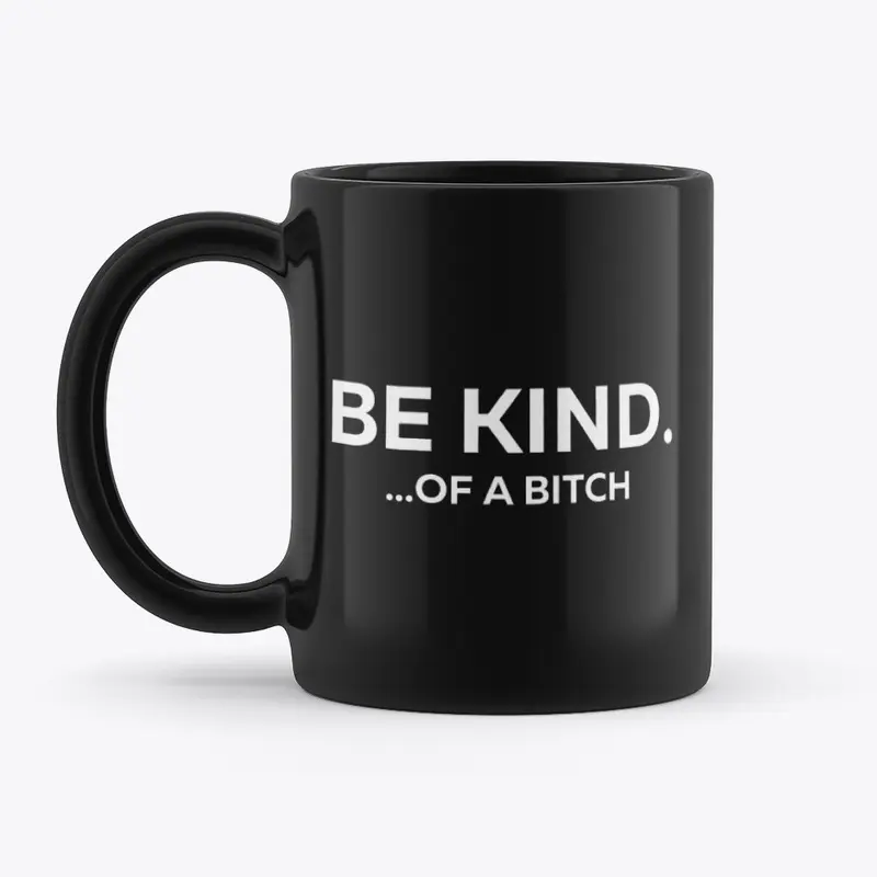 Be Kind...Of A Bitch Coffee Mug