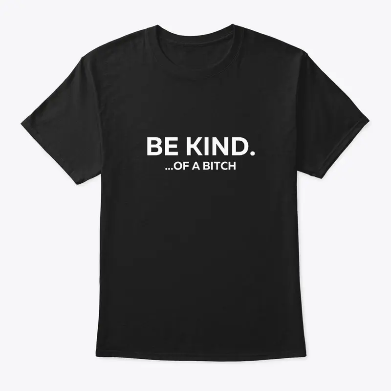 Be Kind...of a Bitch T-Shirt