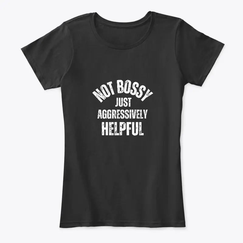 Not Bossy, Aggressively Helpful T-Shirt